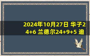 2024年10月27日 华子24+6 兰德尔24+9+5 迪克25分 森林狼击败猛龙